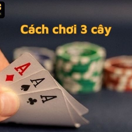 Cách chơi 3 cây luôn thắng