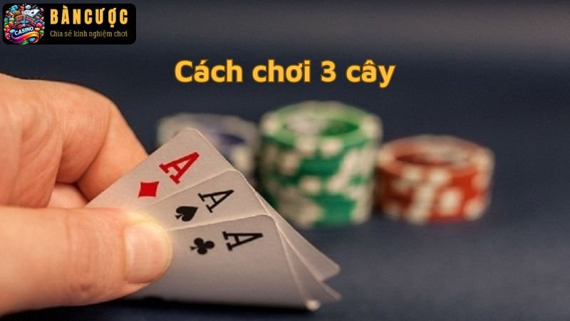 Cách chơi 3 cây luôn thắng