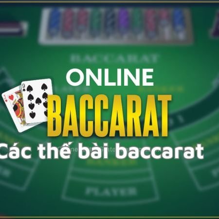 Các thế bài baccarat – Tuyệt chiêu tăng tỷ lệ thắng cao