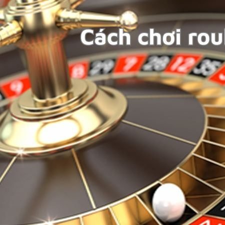 Cách chơi roulette cơ bản cho người mới bắt đầu