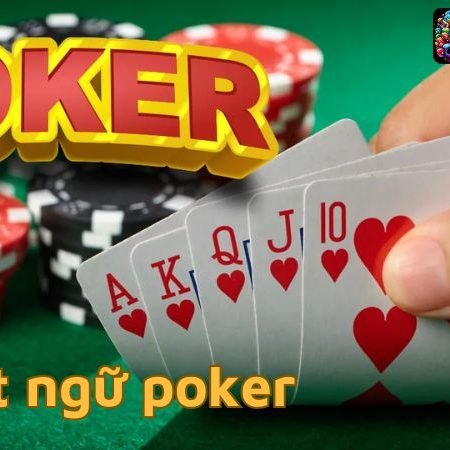 Thuật ngữ poker từ cơ bản đến nâng cao