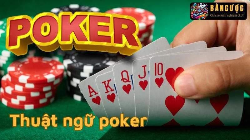 Thuật ngữ poker từ cơ bản đến nâng cao