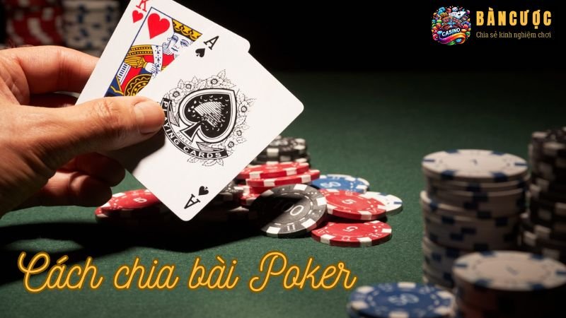 Cách chia bài Poker chuẩn quốc tế