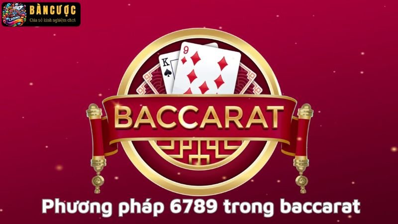 Hướng dẫn chi tiết phương pháp 6789 trong baccarat