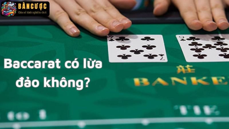 Trò chơi baccarat có lừa đảo không? Sự thật bạn cần biết