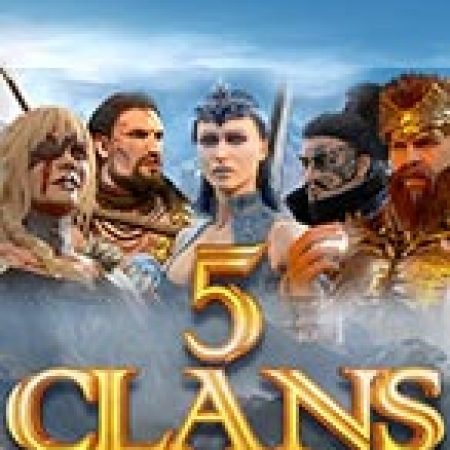 Cách Chinh Phục 5 Clans Slot: Chiến Lược và Hướng Dẫn