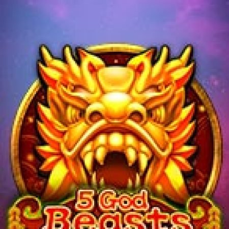 Chơi 5 God Beasts Slot Ngay Hôm Nay – Phiêu Lưu Đến Thế Giới Kỳ Diệu!