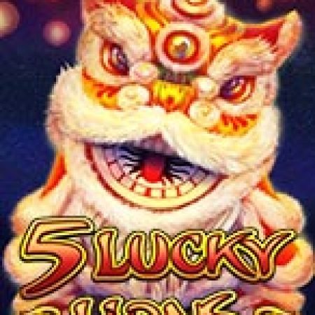 Khám Phá 5 Lucky Lions Slot: Trải Nghiệm Game Slot Huyền Bí