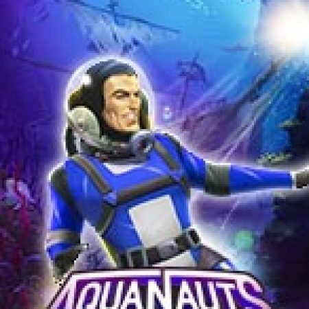 Nhà Thám Hiểm – Aquanauts Slot: Hướng Dẫn Đầy Đủ Từ A đến Z Cho Người Mới