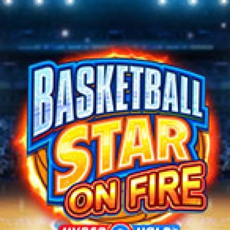 Siêu Bóng Rổ Rực Lửa – Basketball Star on Fire Slot: Hướng Dẫn Chi Tiết Để Thắng Lớn và Giành Jackpot!