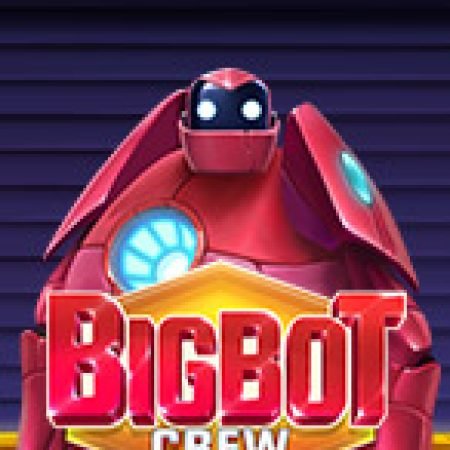 Cách Chinh Phục Big Bot Crew Slot: Chiến Lược và Hướng Dẫn