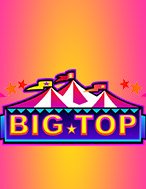 Đánh Giá Rạp Xiếc Big Top – Big Top Slot: Kỳ Quan Game Slot Mới Nhất