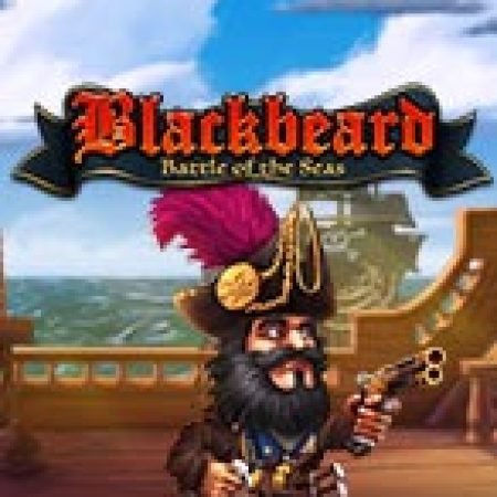 Blackbeard Battle of the Seas Slot: Hướng Dẫn Đầy Đủ Từ A đến Z Cho Người Mới