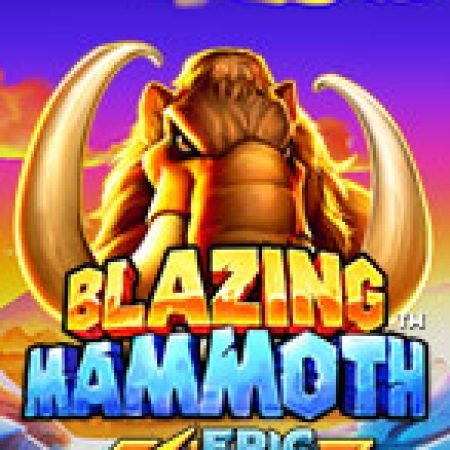 Blazing Mammoth Slot: Hướng Dẫn Chi Tiết Để Thắng Lớn và Giành Jackpot!