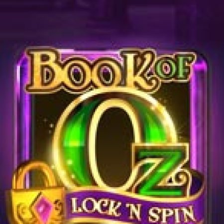 Đánh Giá Bùa Chú Của Oz: Lock n Spin – Book of Oz: Lock n Spin Slot: Kỳ Quan Game Slot Mới Nhất