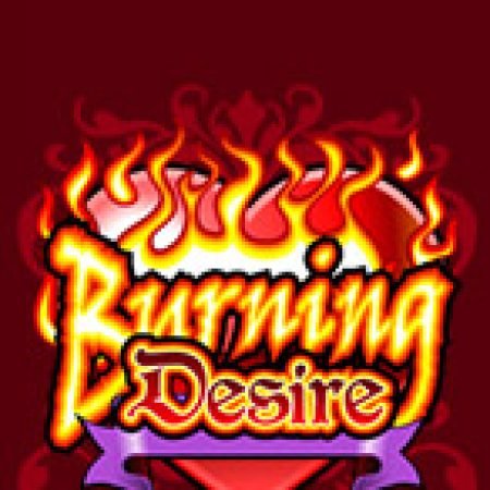 Đánh Giá Burning Desire Slot: Kỳ Quan Game Slot Mới Nhất