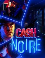 Phi Vụ Triệu Đô – Cash Noire Slot: Hướng Dẫn Đầy Đủ Từ A đến Z Cho Người Mới