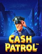 Đánh Giá Đội Tuần Tra – Cash Patrol Slot: Kỳ Quan Game Slot Mới Nhất