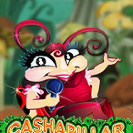 Gánh Xiếc Sâu Bọ – Cashapillar Slot: Hướng Dẫn Đầy Đủ Từ A đến Z Cho Người Mới