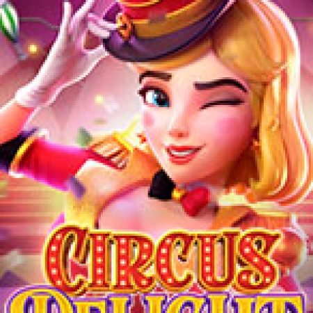 Rạp Xiếc Vui Nhộn – Circus Delight Slot: Hướng Dẫn Chi Tiết Để Thắng Lớn và Giành Jackpot!