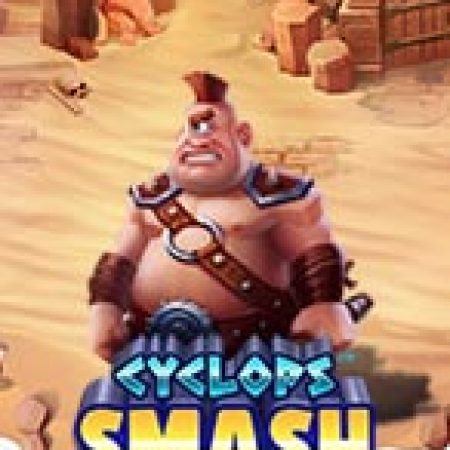 Khổng Lồ Một Mắt – Cyclops Smash Slot: Hướng Dẫn Đầy Đủ Từ A đến Z Cho Người Mới