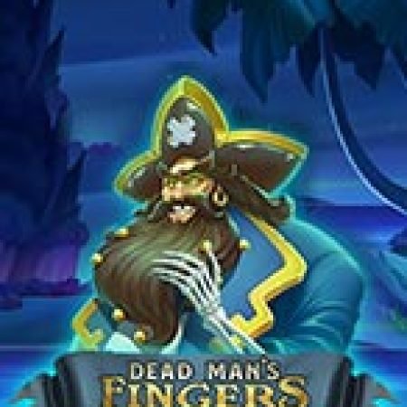 Chơi Dead Man’s Fingers Slot Ngay Hôm Nay – Phiêu Lưu Đến Thế Giới Kỳ Diệu!