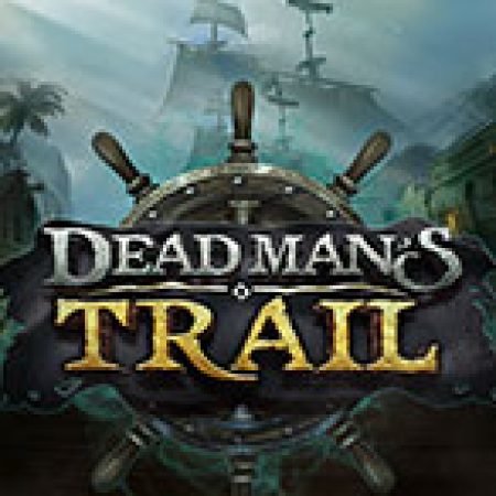 Cách Chinh Phục Dead Man’s Trail Slot: Chiến Lược và Hướng Dẫn