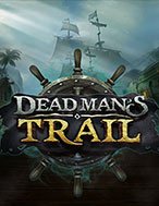 Cách Chinh Phục Dead Man’s Trail Slot: Chiến Lược và Hướng Dẫn