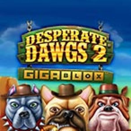 Chơi Desperate Dawgs 2 Gigablox Slot Ngay Hôm Nay – Phiêu Lưu Đến Thế Giới Kỳ Diệu!