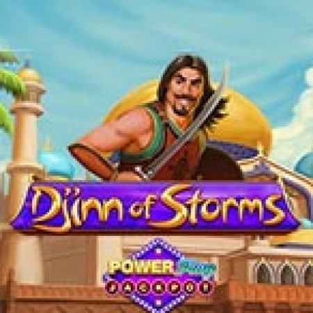 Cách Chinh Phục Djinn of Storms PowerPlay Jackpot Slot: Chiến Lược và Hướng Dẫn