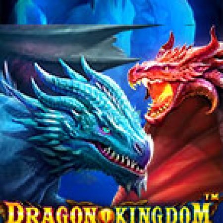 Đánh Giá Đôi Mắt Hỏa Long – Dragon Kingdom Eyes of Fire Slot: Kỳ Quan Game Slot Mới Nhất