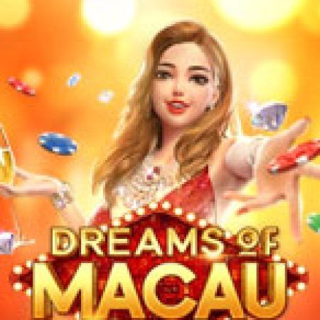 Chơi Giấc Mơ Macau – Dreams of Macau Slot Ngay Hôm Nay – Phiêu Lưu Đến Thế Giới Kỳ Diệu!