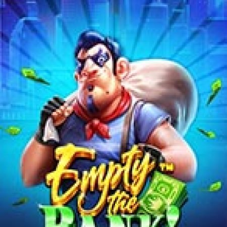 Vụ Cướp Ngân Hàng – Empty the Bank Slot: Hướng Dẫn Chi Tiết Để Thắng Lớn và Giành Jackpot!