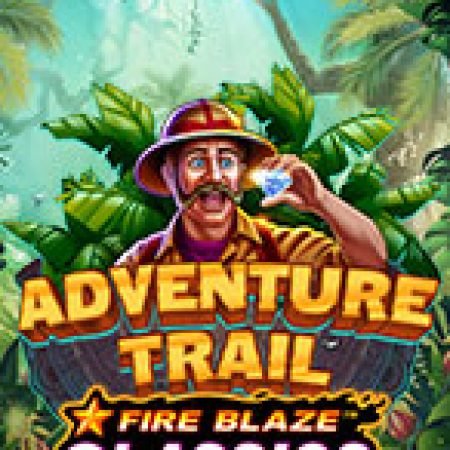 Fire Blaze: Adventure Trail Slot: Hướng Dẫn Chi Tiết Để Thắng Lớn và Giành Jackpot!