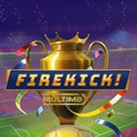 Firekick! Multimax Slot: Hướng Dẫn Chi Tiết Để Thắng Lớn và Giành Jackpot!