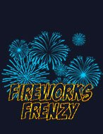 Fireworks Frenzy Slot: Hướng Dẫn Chi Tiết Để Thắng Lớn và Giành Jackpot!