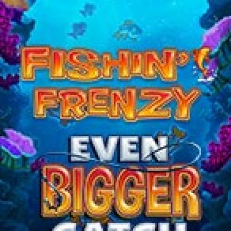 Fishin Frenzy Even Bigger Catch Slot: Hướng Dẫn Chi Tiết Để Thắng Lớn và Giành Jackpot!