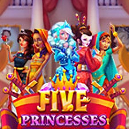 Khám Phá Five Princesses Slot: Trải Nghiệm Game Slot Huyền Bí