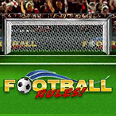 Chơi Football Rules Slot Ngay Hôm Nay – Phiêu Lưu Đến Thế Giới Kỳ Diệu!