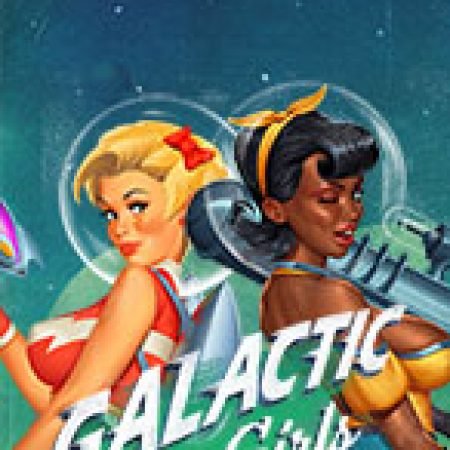 Galactic Girls Slot: Hướng Dẫn Đầy Đủ Từ A đến Z Cho Người Mới