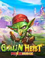 Siêu Trộm Quỷ Lùn – Goblin Heist Powernudge Slot: Hướng Dẫn Chi Tiết Để Thắng Lớn và Giành Jackpot!