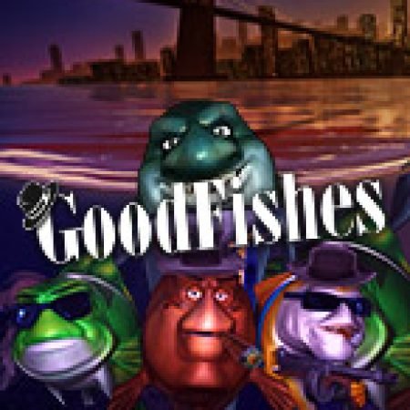 Good Fishes Slot: Hướng Dẫn Đầy Đủ Từ A đến Z Cho Người Mới