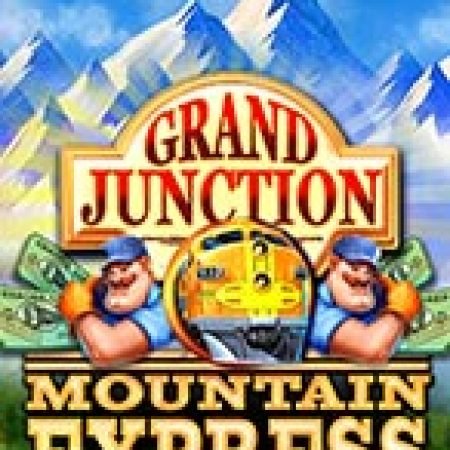 Grand Junction: Mountain Express™ Slot: Hướng Dẫn Đầy Đủ Từ A đến Z Cho Người Mới