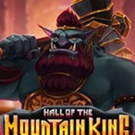 Chơi Hall Of The Mountain King Slot Ngay Hôm Nay – Phiêu Lưu Đến Thế Giới Kỳ Diệu!