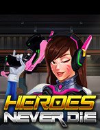 Heroes Never Die Slot: Hướng Dẫn Đầy Đủ Từ A đến Z Cho Người Mới