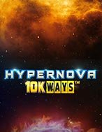 Cách Chinh Phục Hypernova 10K Ways Slot: Chiến Lược và Hướng Dẫn