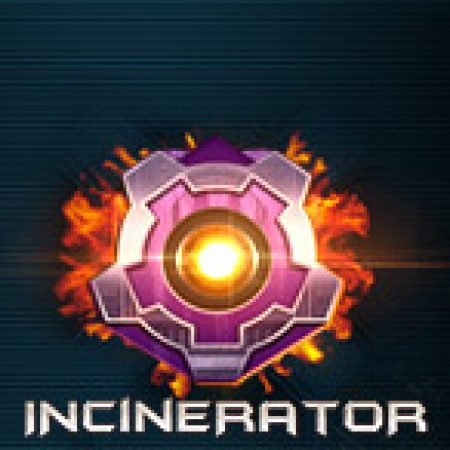 Đánh Giá Incinerator Slot: Kỳ Quan Game Slot Mới Nhất