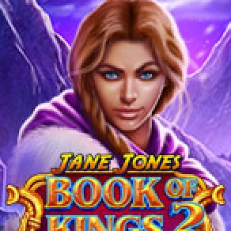 Jane Jones Book of Kings 2™ Slot: Hướng Dẫn Đầy Đủ Từ A đến Z Cho Người Mới