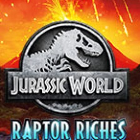 Khám Phá Công Viên Kỷ Jura: Raptor Riches – Jurassic World: Raptor Riches Slot: Trải Nghiệm Game Slot Huyền Bí