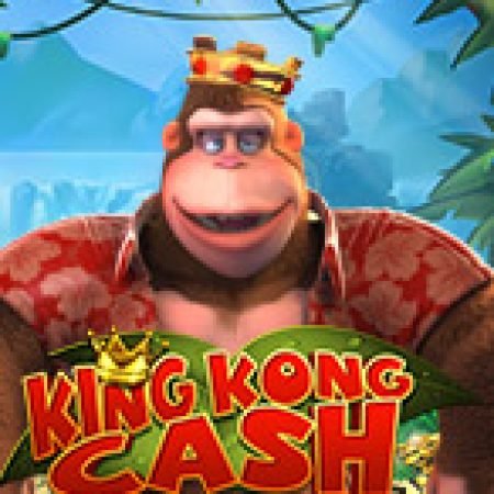 Đánh Giá King Kong Cash Slot: Kỳ Quan Game Slot Mới Nhất